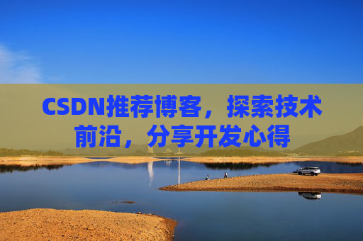 CSDN推荐博客，探索技术前沿，分享开发心得
